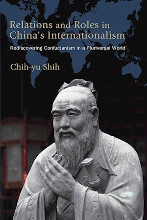Cover for Chih-yu Shih · Relations and Roles in China's Internationalism: Rediscovering Confucianism in a Pluriversal World - SUNY series, James N. Rosenau series in Global Politics (Paperback Book) (2025)