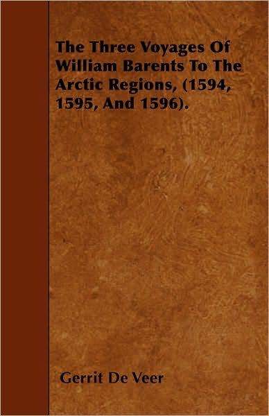 Cover for Gerrit De Veer · The Three Voyages of William Barents to the Arctic Regions, (1594, 1595, and 1596). (Taschenbuch) (2010)