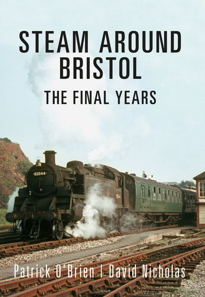 Cover for Patrick O'Brien · Steam Around Bristol: The Final Years - Steam Around ... (Paperback Book) [UK edition] (2016)