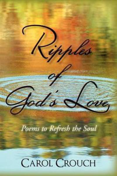 Carol Crouch · Ripples of God's Love: Poems to Refresh the Soul (Taschenbuch) (2011)