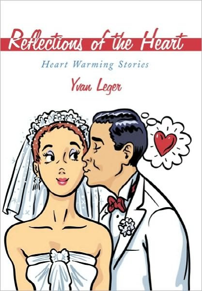 Reflections of the Heart: Heart Warming Stories - Yvan Leger - Książki - Authorhouse - 9781452047881 - 12 października 2010