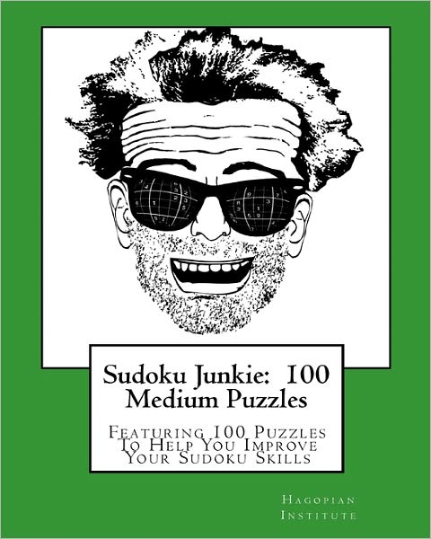 Sudoku Junkie: 100 Medium Puzzles: Featuring 100 Puzzles to Help You Improve Your Sudoku Skills - Hagopian Institute - Livros - CreateSpace Independent Publishing Platf - 9781456391881 - 23 de novembro de 2010