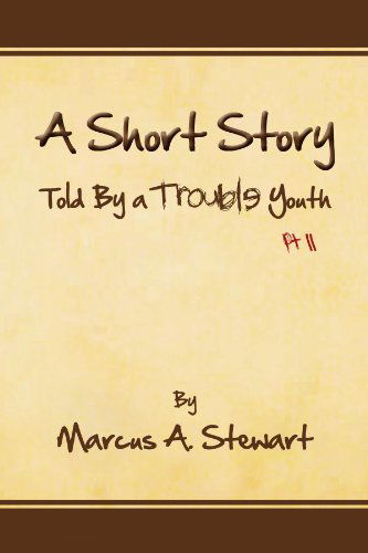 Cover for Marcus a Stewart · A Short Story Told by a Trouble Youth: Pt II (Paperback Book) (2011)