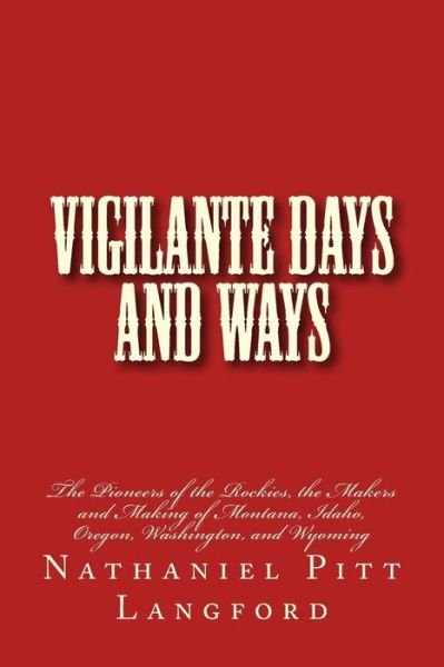 Cover for Nathaniel Pitt Langford · Vigilante Days and Ways: the Pioneers of the Rockies, the Makers and Making of Montana, Idaho, Oregon, Washington, and Wyoming (Paperback Book) (2011)