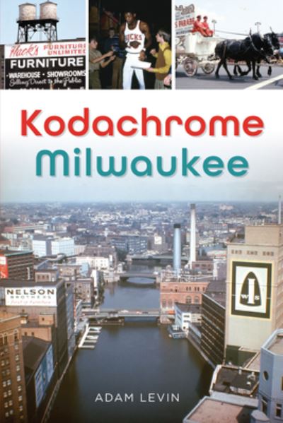 Kodachrome Milwaukee - Adam Levin - Boeken - Arcadia Publishing - 9781467153881 - 17 juli 2023