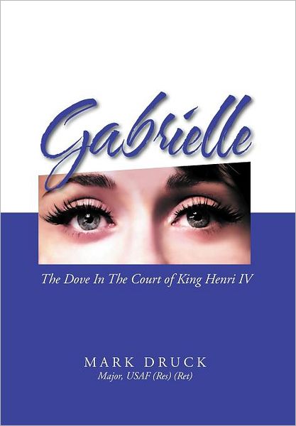 Cover for Mark Druck · Gabrielle: the Dove in the Court of King Henri Iv (Hardcover Book) (2012)