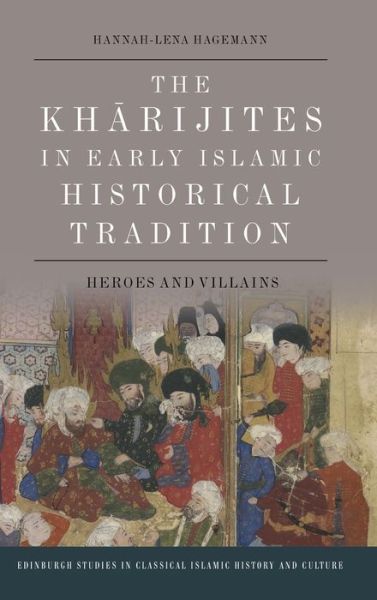 Cover for Hannah-Lena Hagemann · The Kharijites in Early Islamic Historical Tradition: Heroes and Villains - Edinburgh Studies in Classical Islamic History and Culture (Hardcover Book) (2021)