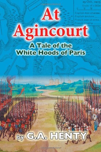 At Agincourt: a Tale of the White Hoods of Paris - G a Henty - Books - CreateSpace Independent Publishing Platf - 9781475060881 - March 25, 2012
