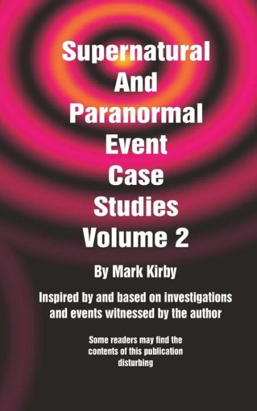 Supernatural and Paranormal Event Case Studies Volume 2 - Mark Kirby - Books - CreateSpace Independent Publishing Platf - 9781493765881 - November 13, 2013