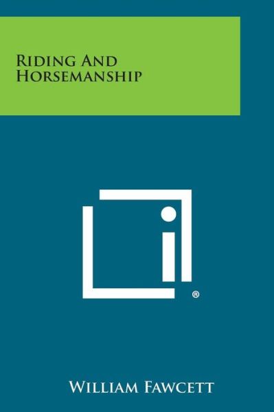 Riding and Horsemanship - William Fawcett - Kirjat - Literary Licensing, LLC - 9781494065881 - sunnuntai 27. lokakuuta 2013