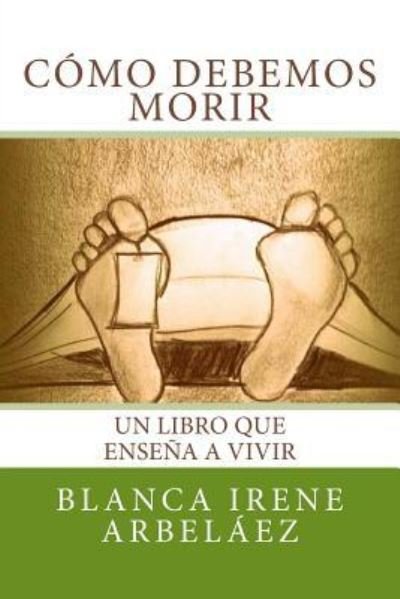 Cover for Blanca Irene Arbelaez · Como Debemos Morir: Un Libro Que Ensena a Vivir (Paperback Book) (2014)