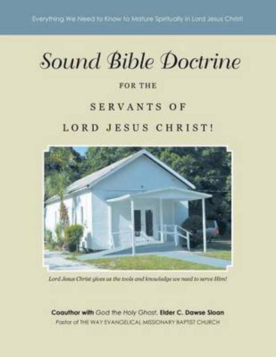 Cover for Elder C Dawse Sloan · Sound Bible Doctrine for the Servants of Lord Jesus Christ!: Everything We Need to Know to Mature Spiritually in Lord Jesus Christ! (Paperback Book) (2015)