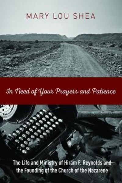 Cover for Mary Lou Shea · In Need of Your Prayers and Patience: The Life and Ministry of Hiram F. Reynolds and the Founding of the Church of the Nazarene (Hardcover Book) (2015)