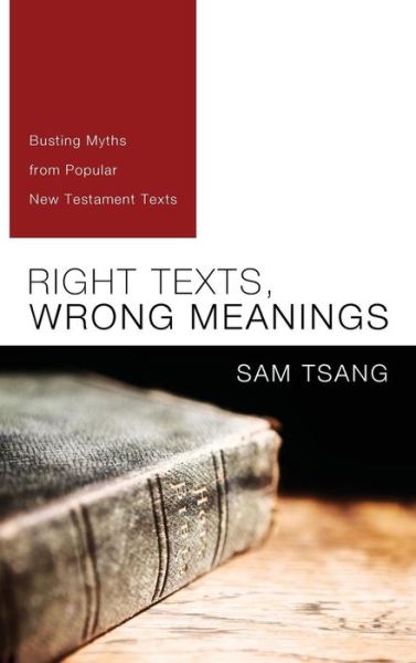 Cover for Sam Tsang · Right Texts, Wrong Meanings: Busting Myths from Popular New Testament Texts (Hardcover Book) (2013)