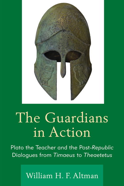 Cover for William H. F. Altman · The Guardians in Action: Plato the Teacher and the Post-Republic Dialogues from Timaeus to Theaetetus (Paperback Book) (2019)