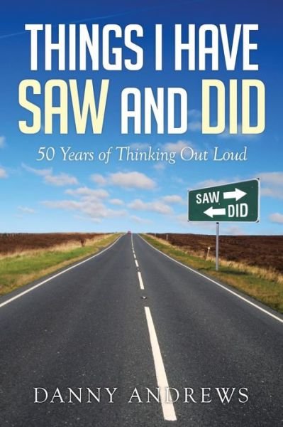 Cover for Danny Andrews · Things I Have Saw and Did: 50 Years of Thinking out Loud (Taschenbuch) (2014)