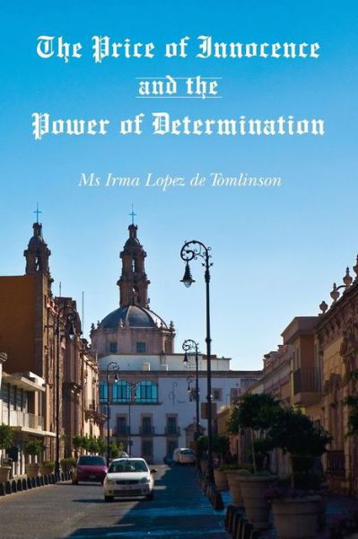 Cover for Ms Irma Lopez De Tomlinson · The Price of Innocence and the Power of Determination (Paperback Bog) (2015)