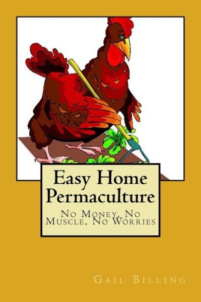 Cover for Ms Gail Billing · Easy Home Permaculture - No Money, No Muscle, No Worries (Paperback Bog) (2014)