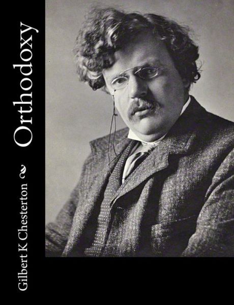 Orthodoxy - G K Chesterton - Books - Createspace - 9781502722881 - October 7, 2014