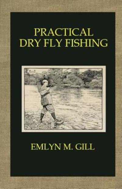 Cover for Emlyn M Gill · Practical Dry Fly Fishing (Paperback Book) (2014)