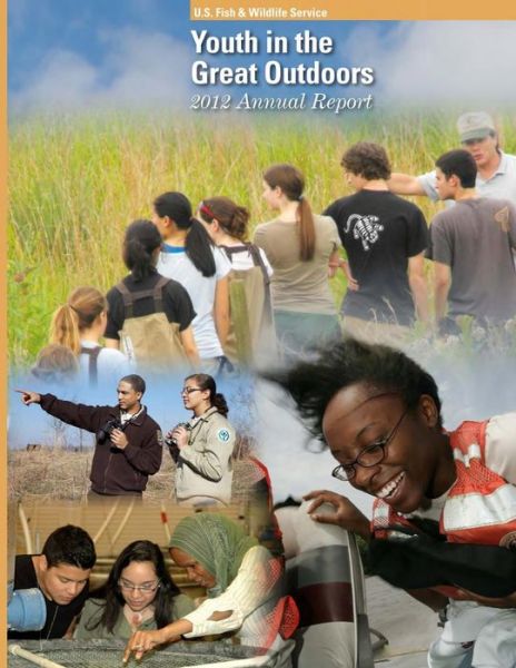 Youth in the Great Outdoors 2012 Annual Report - U S Fish & Wildlife Service - Livros - Createspace - 9781507769881 - 14 de fevereiro de 2015