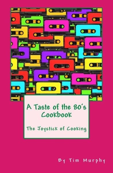 Cover for Tim Murphy · A Taste of the 80's Cookbook: the Joystick of Cooking (Paperback Book) (2015)