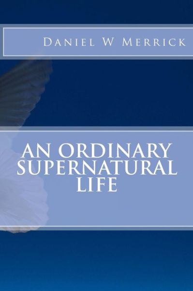 Cover for Cpt Daniel W Merrick Phd · An Ordinary Supernatural Life (Paperback Bog) (2015)