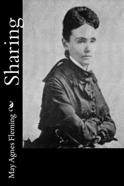 Sharing - May Agnes Fleming - Książki - Createspace Independent Publishing Platf - 9781530781881 - 30 marca 2016