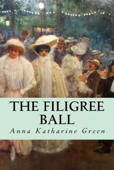 The Filigree Ball - Anna Katharine Green - Książki - Createspace Independent Publishing Platf - 9781533144881 - 8 maja 2016