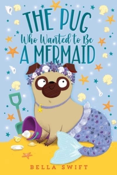 Cover for Bella Swift · The Pug Who Wanted to Be a Mermaid (Inbunden Bok) (2022)