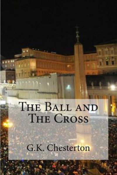 The Ball and The Cross - G K Chesterton - Książki - Createspace Independent Publishing Platf - 9781537076881 - 14 sierpnia 2016