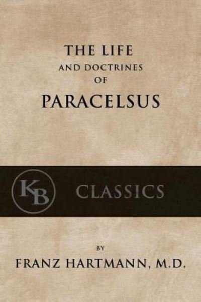 Cover for Franz Hartmann · The Life and the Doctrines of Paracelsus (Taschenbuch) (2016)
