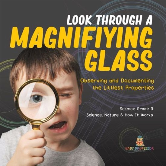 Cover for Baby Professor · Look Through a Magnifiying Glass: Observing and Documenting the Littlest Properties Science Grade 3 Science, Nature &amp; How It Works (Paperback Bog) (2021)