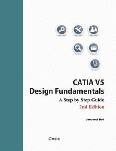 Cover for Jaecheol Koh · CATIA V5 Design Fundamentals - 2nd Edition : A Step by Step Guide (Paperback Book) (2017)