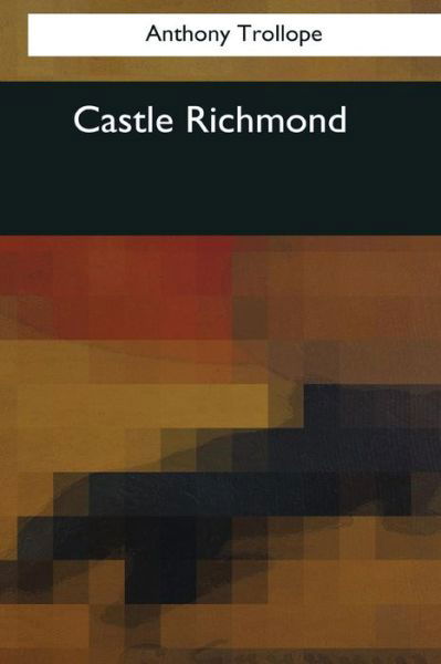 Castle Richmond - Anthony Trollope - Books - Createspace Independent Publishing Platf - 9781544076881 - March 16, 2017