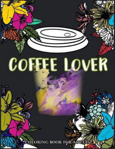 Cover for Coffee Coloring Books · Coffee Lover Coloring Book for Adults (Paperback Bog) (2017)