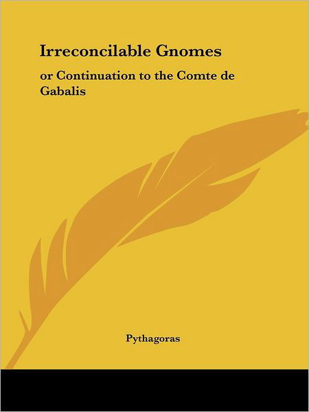 Irreconcilable Gnomes: or Continuation to the Comte De Gabalis - Pythagoras - Książki - Kessinger Publishing, LLC - 9781564595881 - 1 listopada 1995