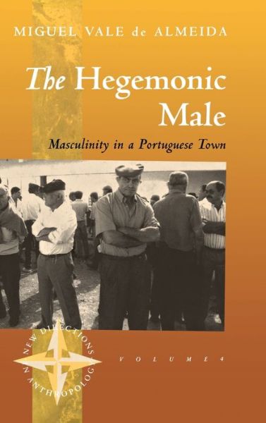 Cover for Miguel Vale de Almeida · The Hegemonic Male: Masculinity in a Portuguese Town - New Directions in Anthropology (Hardcover Book) (1996)