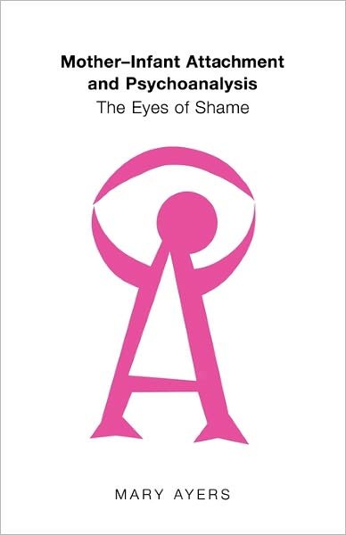 Cover for Ayers, Mary Y. (in private practice, Washington, USA) · Mother-Infant Attachment and Psychoanalysis: The Eyes of Shame (Pocketbok) (2003)