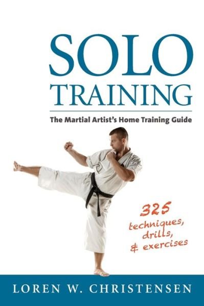 Solo Training: The Martial Artist's Home Training Guide - Loren W. Christensen - Livros - YMAA Publication Center - 9781594394881 - 13 de outubro de 2016
