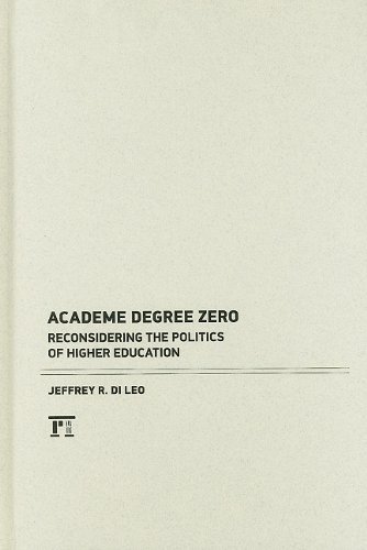 Cover for Di Leo, Jeffrey R. (University of Houston-Victoria, USA) · Academe Degree Zero: Reconsidering the Politics of Higher Education (Hardcover bog) (2010)