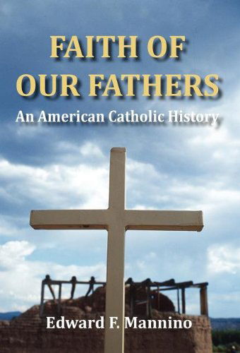 Cover for Edward F. Mannino · Faith of Our Fathers: an American Catholic History (Hardcover Book) (2012)