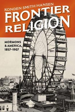 Cover for Konden Smith Hansen · Frontier Religion: Mormons in America, 1857-1907 (Hardcover Book) (2019)