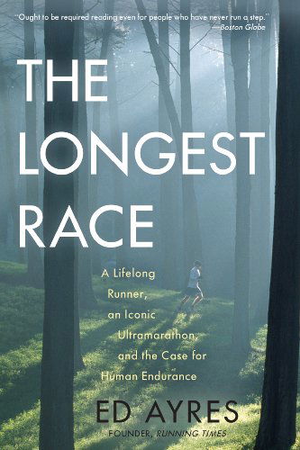 Cover for Ed Ayres · The Longest Race: a Lifelong Runner, an Iconic Ultramarathon, and the Case for Human Endurance (Paperback Book) [Reprint edition] (2013)