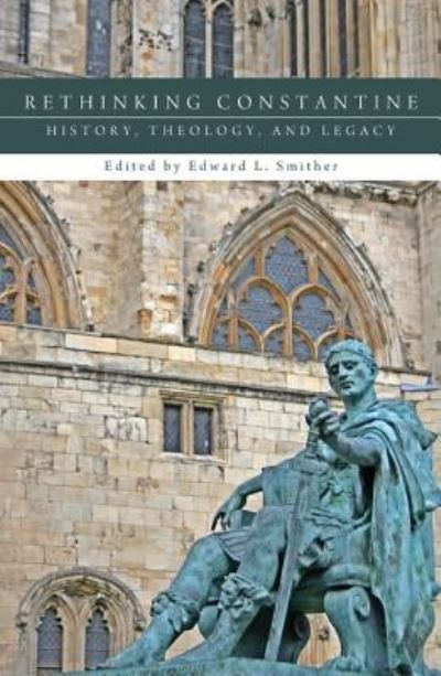 Cover for Edward L. Smither · Rethinking Constantine: History, Theology, and Legacy (Paperback Book) (2014)