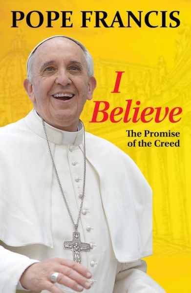 Cover for Pope Francis · I Believe: The Promise of the Creed (Hardcover Book) (2016)