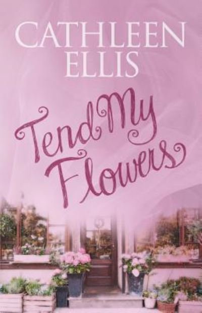 Cathleen Ellis · Tend My Flowers (Paperback Book) (2017)