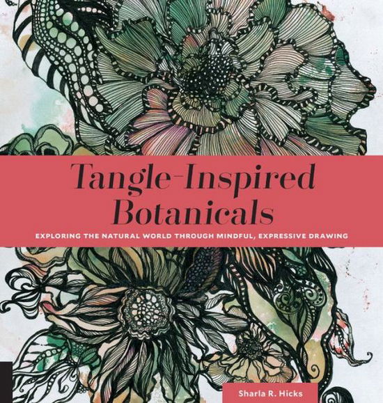 Cover for Sharla R. Hicks · Tangle-Inspired Botanicals: Exploring the Natural World Through Mindful, Expressive Drawing (Paperback Book) (2017)