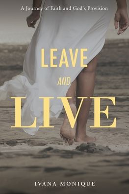 Cover for Ivana Monique · Leave and Live: A Journey of Faith and God's Provision (Paperback Book) (2020)