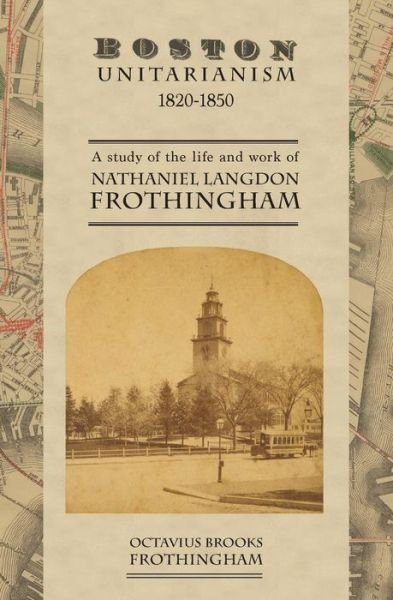 Cover for Octavius Brooks Frothingham · Boston Unitarianism 1820-1850: a Study of the Life and Work of Nathaniel Langdon Frothingham (Pocketbok) (2014)